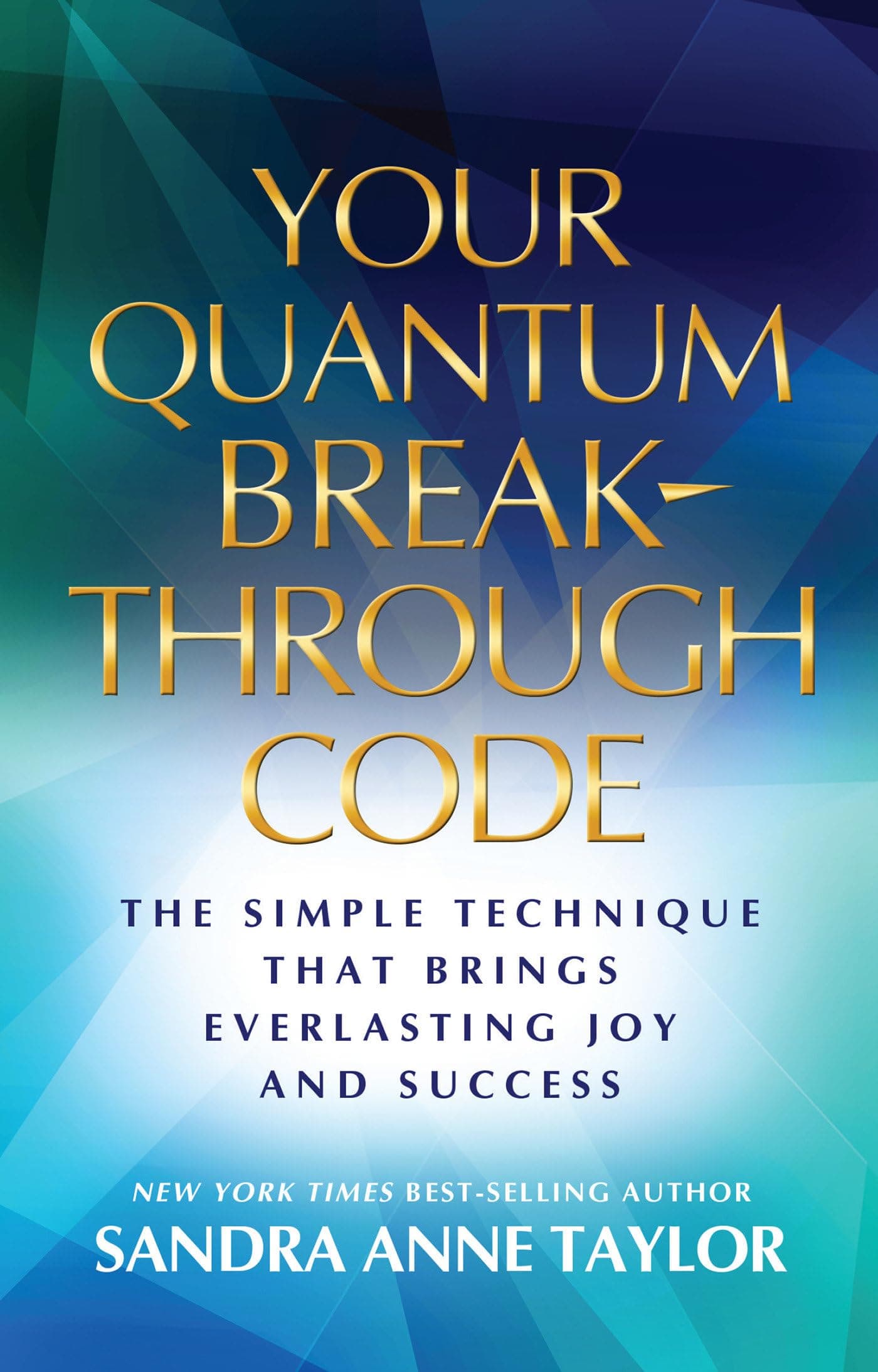 Sandra Anne TaylorYour Quantum Breakthrough Code: The Simple Technique That Brings Everlasting Joy and Success