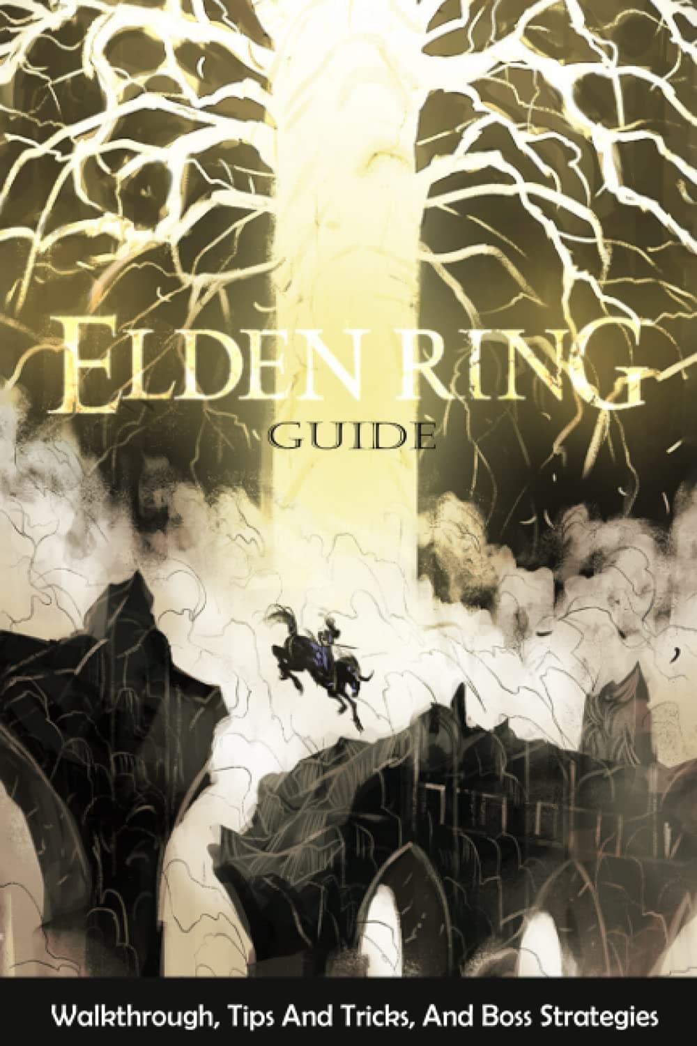 Elden Ring Guide: Walkthrough, Tips And Tricks, And Boss Strategies: Everything You Need To Know About 'Elden Ring' Game