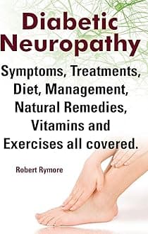Diabetic Neuropathy. Diabetic Neuropathy Symptoms, Treatments, Diet, Management, Natural Remedies, Vitamins and Exercises All Covered. Paperback – Illustrated, 22 February 2014