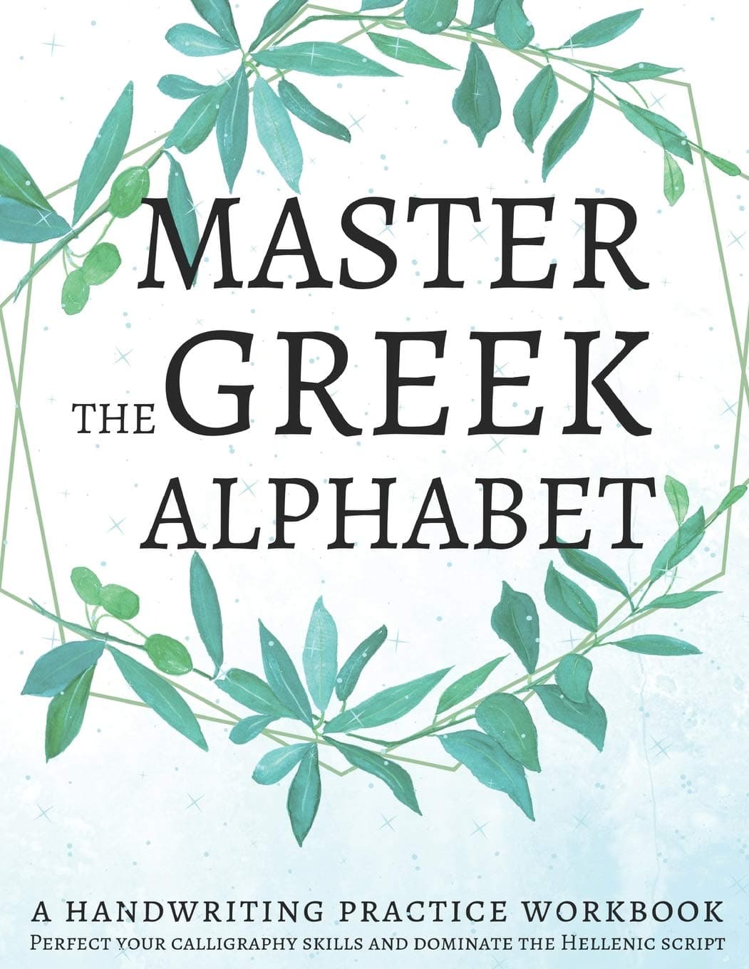 Independently Published Master the Greek Alphabet, A Handwriting Practice Workbook: Perfect your calligraphy skills and dominate the Hellenic script