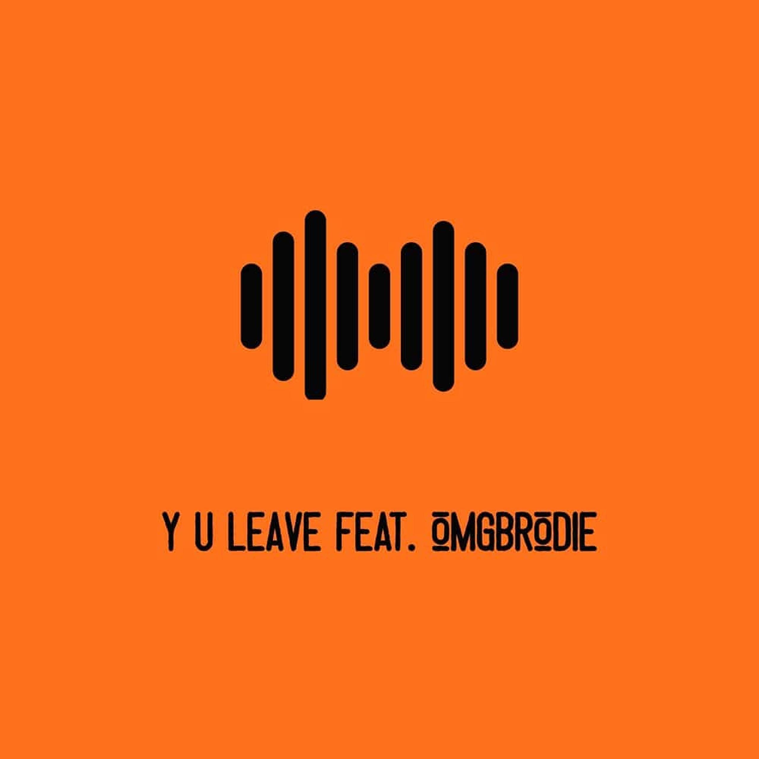 Y U Leave (feat. Omgbrodie) [Explicit]