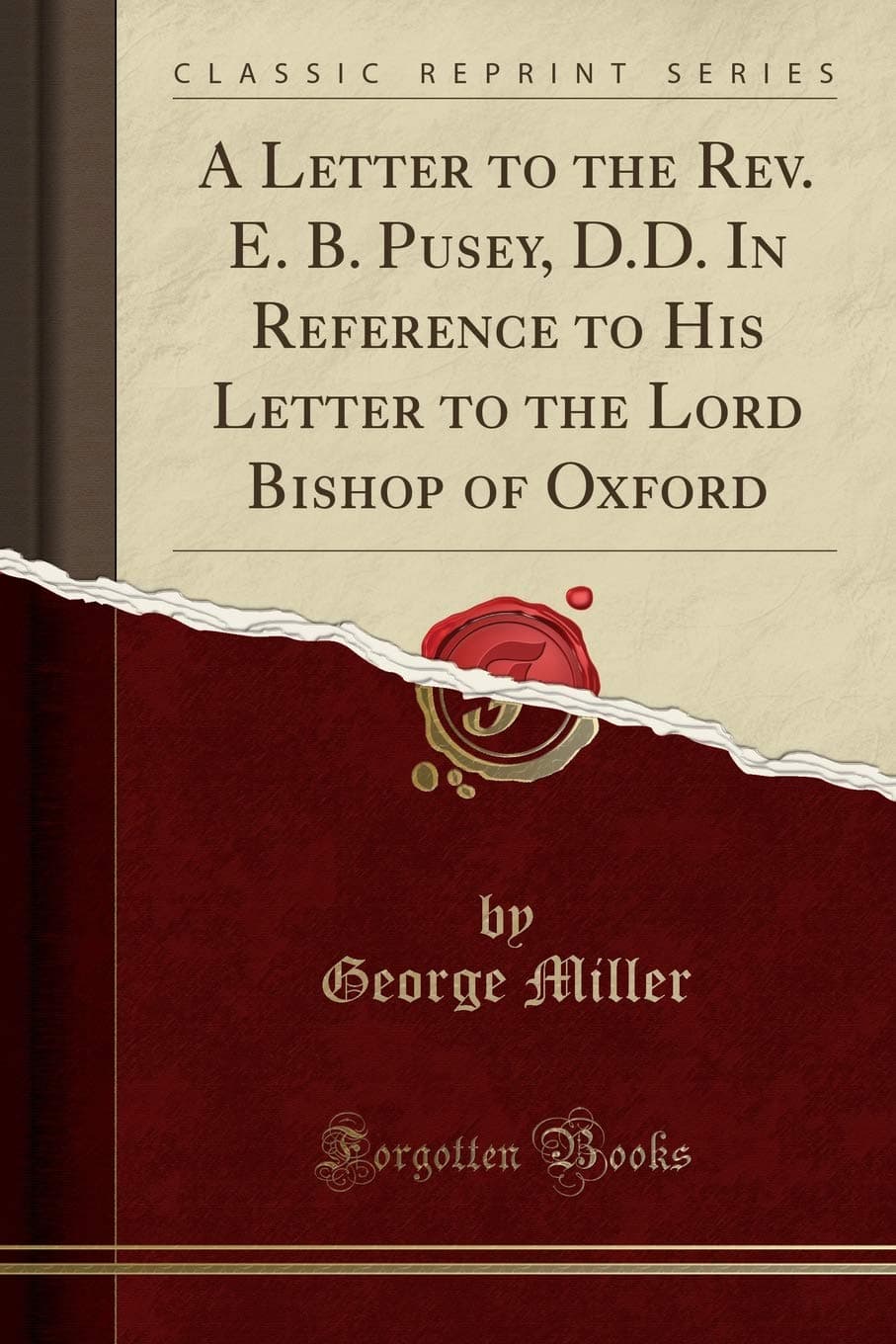A Letter to the Rev. E. B. Pusey, D.D. in Reference to His Letter to the Lord Bishop of Oxford (Classic Reprint)