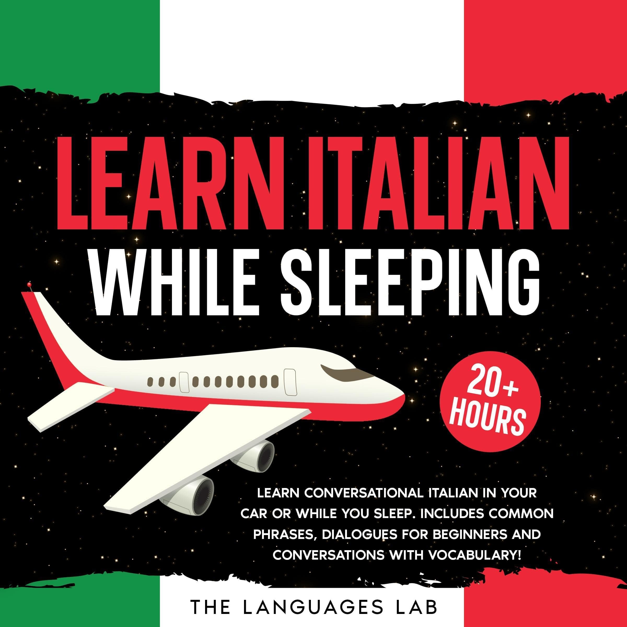 Learn Italian While Sleeping: 20+ Hours: Learn Conversational Italian in Your Car or While You Sleep. Includes Common Phrases, Dialogues for Beginners and Conversations with Vocabulary!