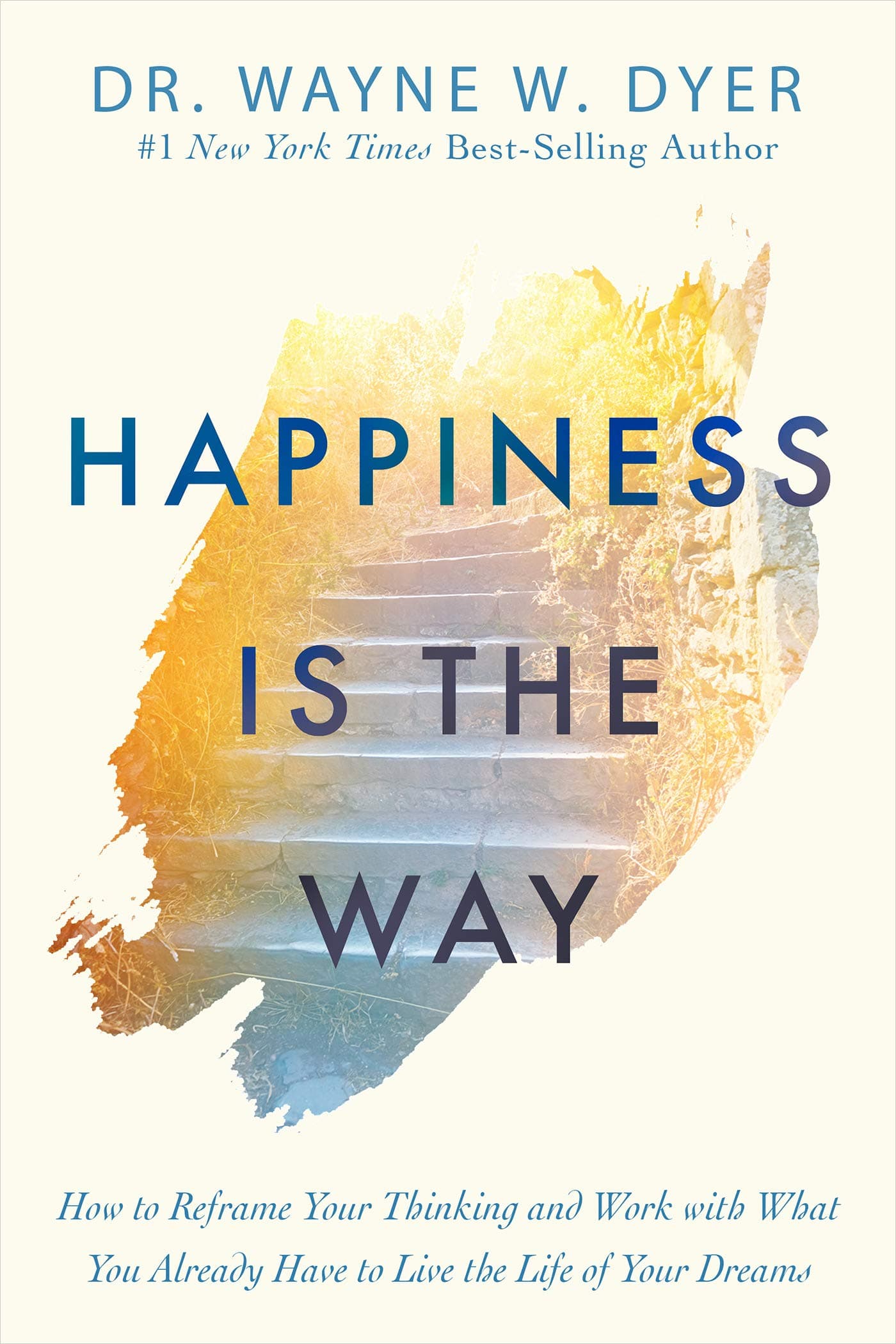 Happiness Is the Way: How to Reframe Your Thinking and Work with What You Already Have to Live the Life of Your Dreams