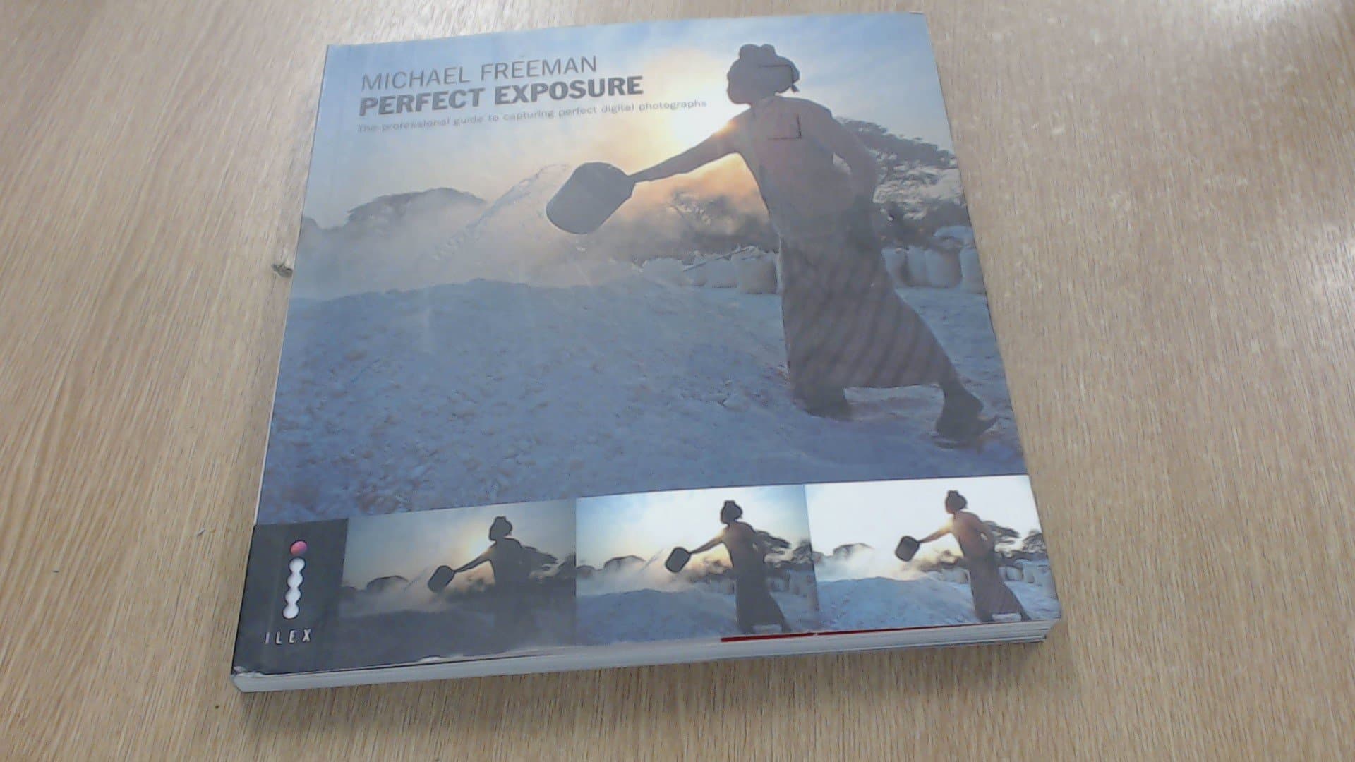 Michael Freeman's Perfect Exposure: The Professional's Guide to Capturing Perfect Digital Photographs