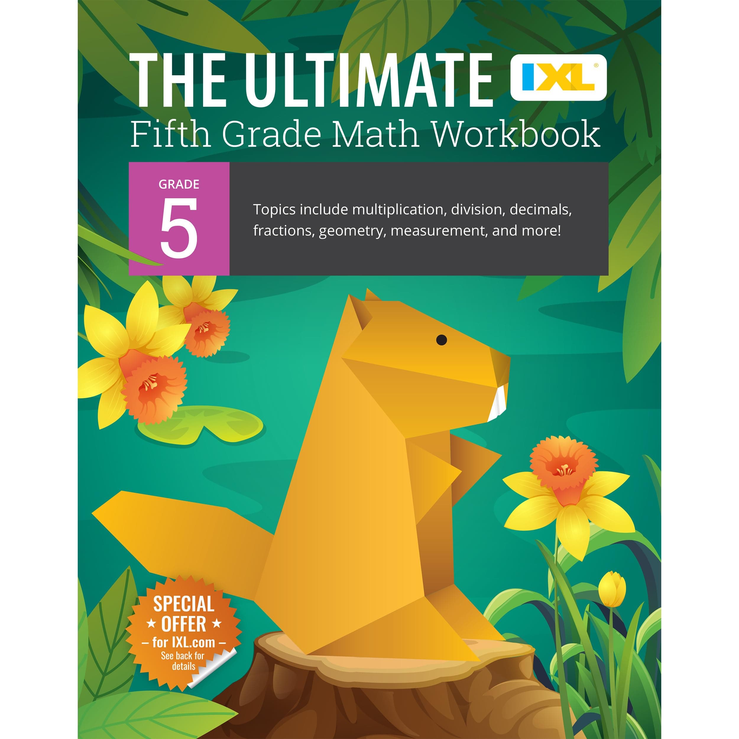 The Ultimate Grade 5 Math Workbook: Decimals, Fractions, Multiplication, Long Division, Geometry, Measurement, Algebra Prep, Graphing, and Metric ... Curriculum (IXL Ultimate Workbooks)