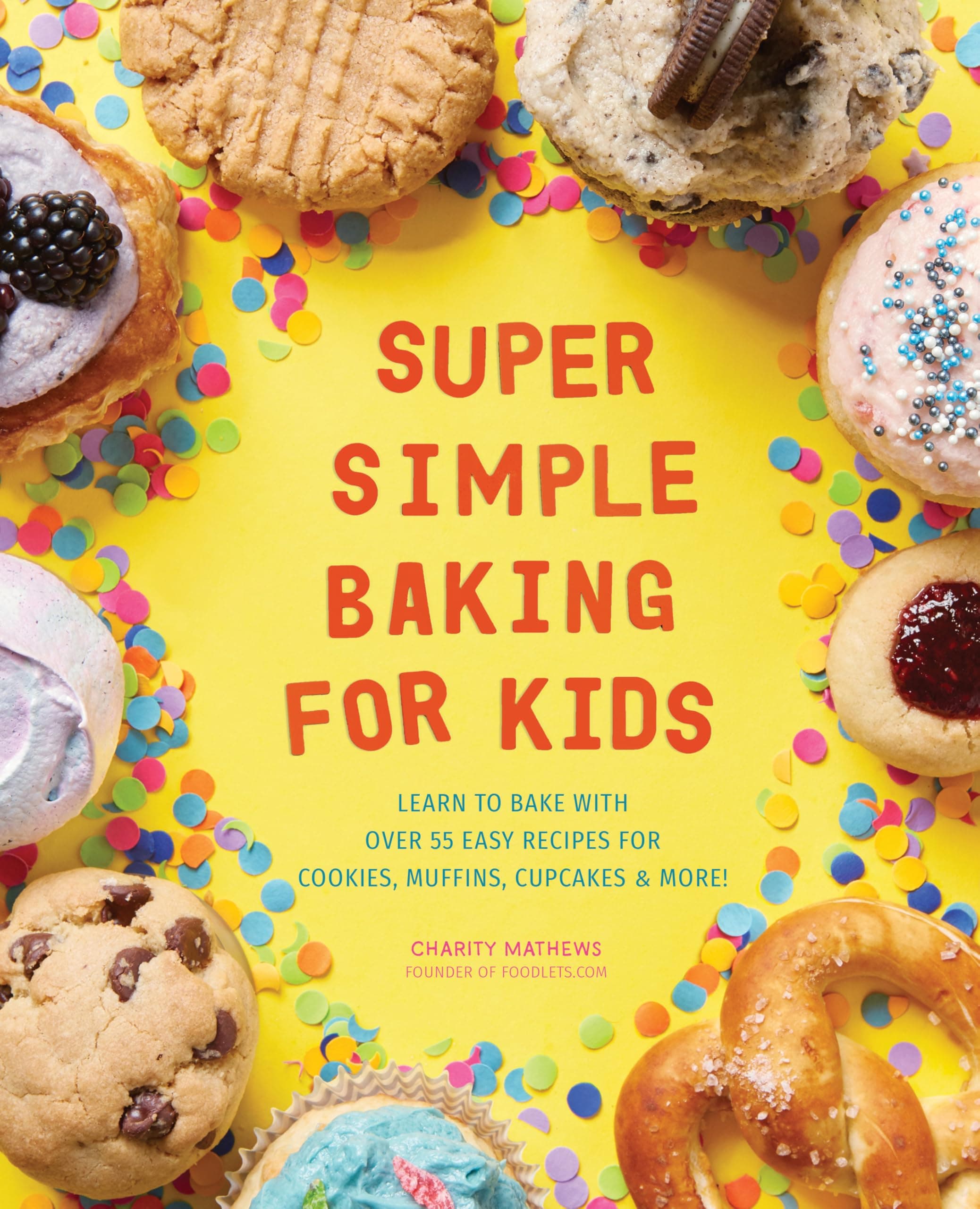 Super Simple Baking for Kids: Learn to Bake with Over 55 Easy Recipes for Cookies, Muffins, Cupcakes and More!