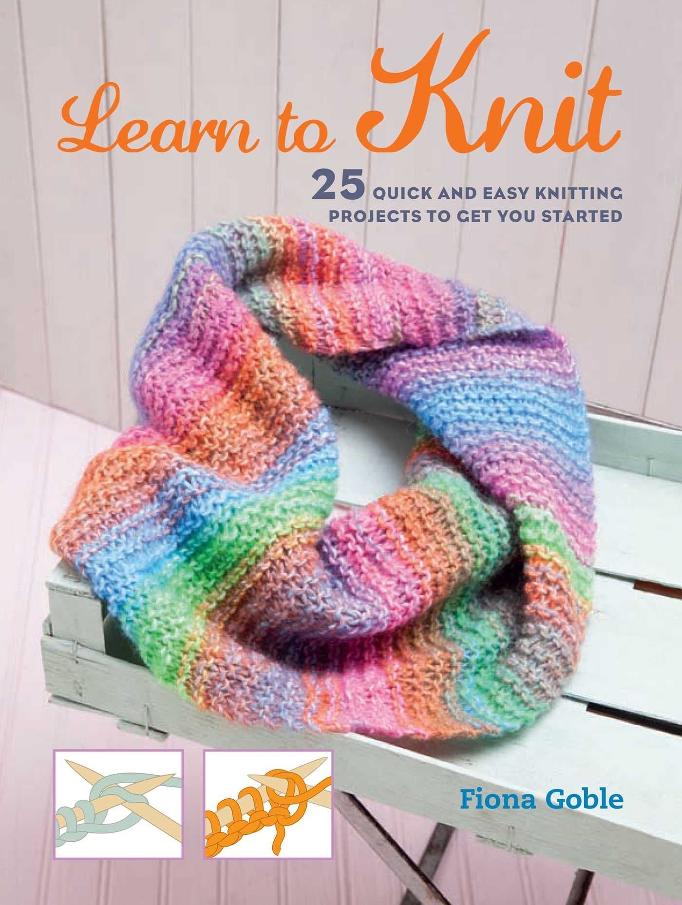 Learn to Knit: 25 Quick and Easy Knitting Projects to Get You Started