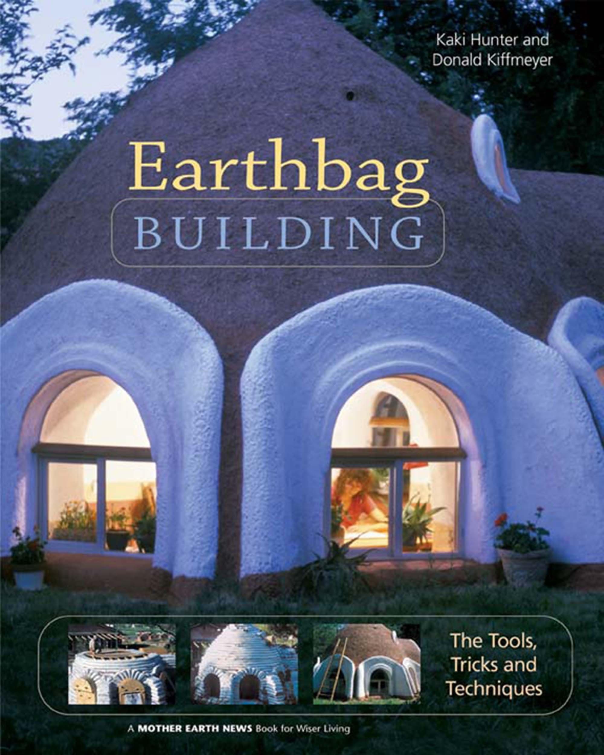 Earthbag Building: The Tools, Tricks and Techniques