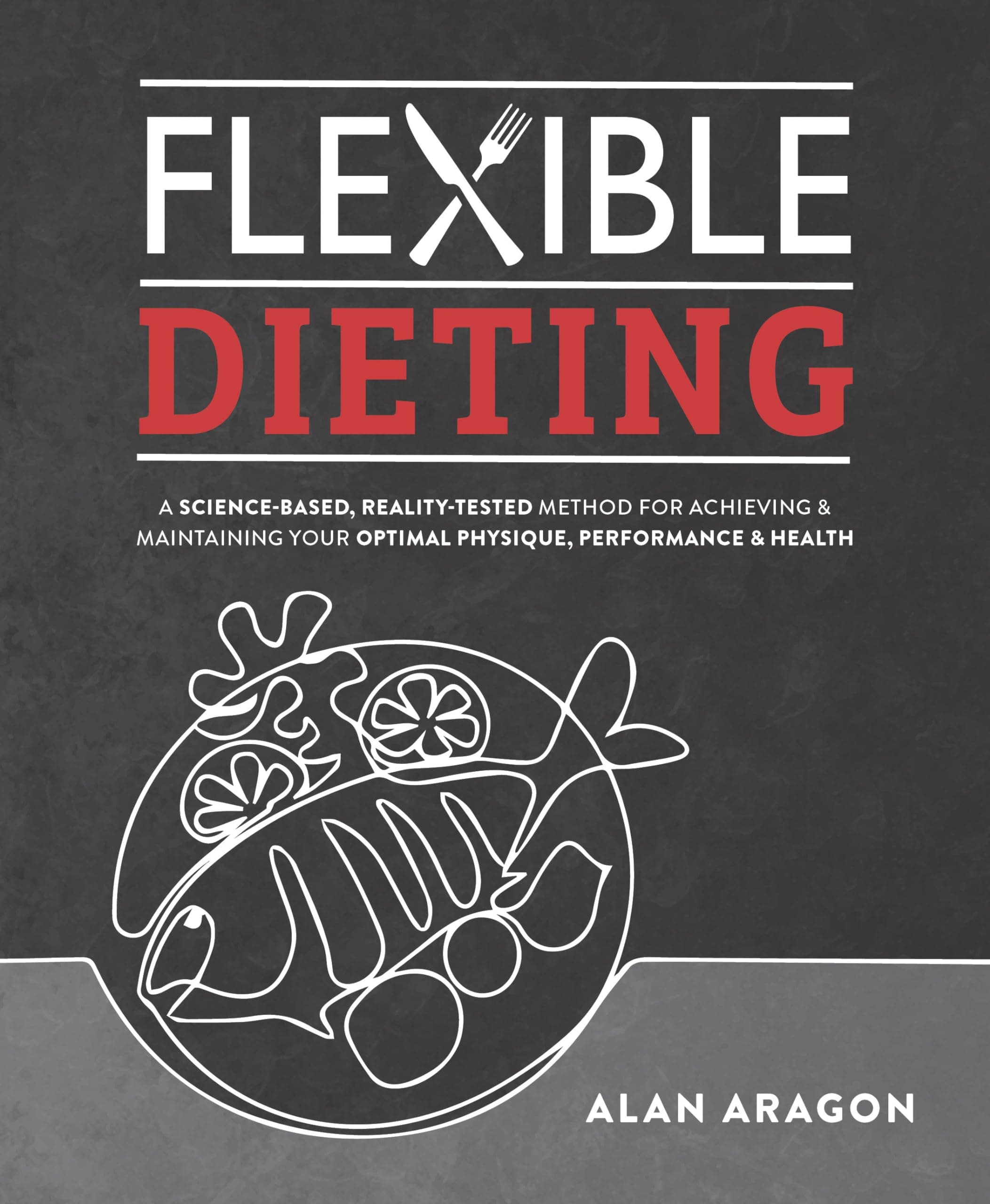 Flexible Dieting: A Science-Based, Reality-Tested Method for Achieving and Maintaining Your Optimal Physique, Performance & Health Paperback – June 7, 2022