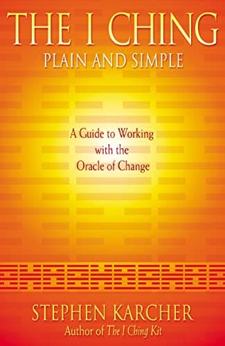 The I Ching Plain and Simple: A Guide to Working with the Oracle of Change