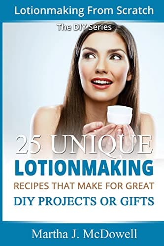 Lotion Making From Scratch: 25 Unique Lotionmaking Recipes That Make For Great DIY Projects Or Gifts Paperback – October 23, 2014