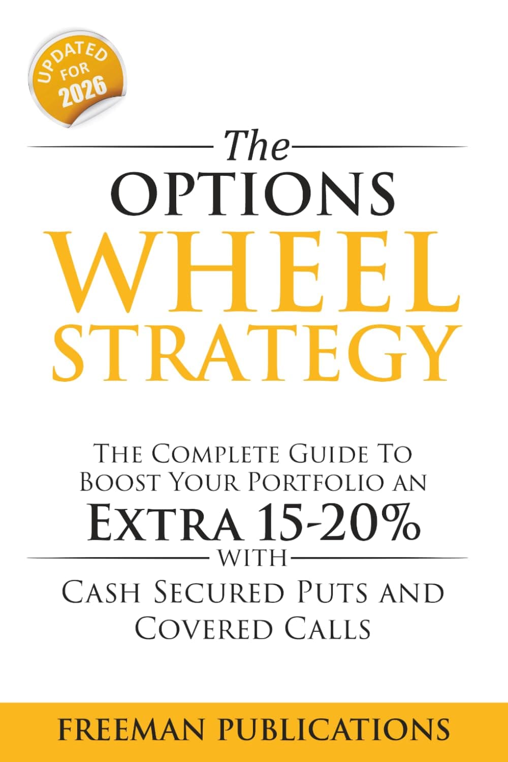 The Options Wheel Strategy: The Complete Guide To Boost Your Portfolio An Extra 15-20% With Cash Secured Puts And Covered Calls