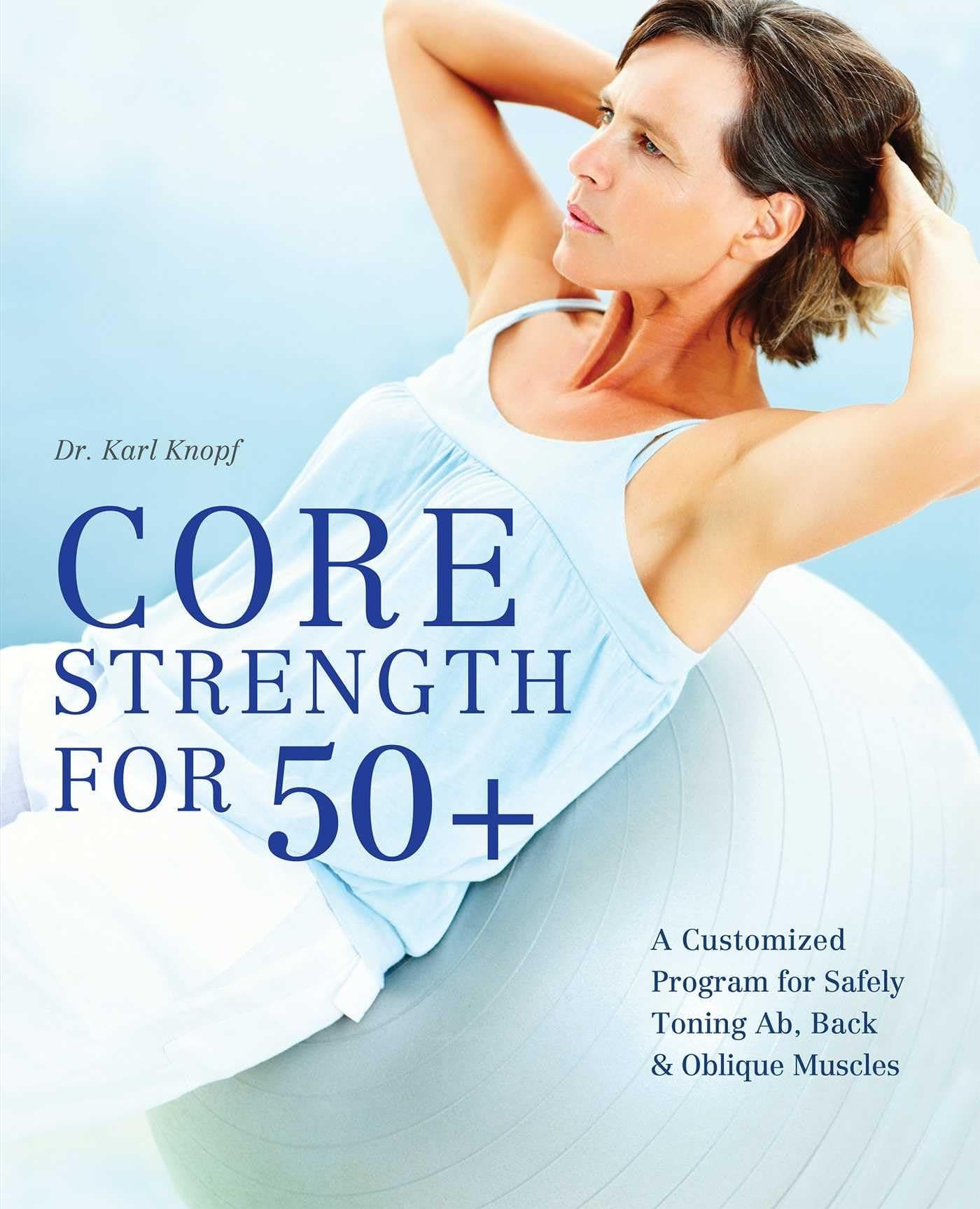 Core Strength for 50+: A Customized Program for Safely Toning Ab, Back, and Oblique Muscles Paperback – Illustrated, 31 Jan. 2022