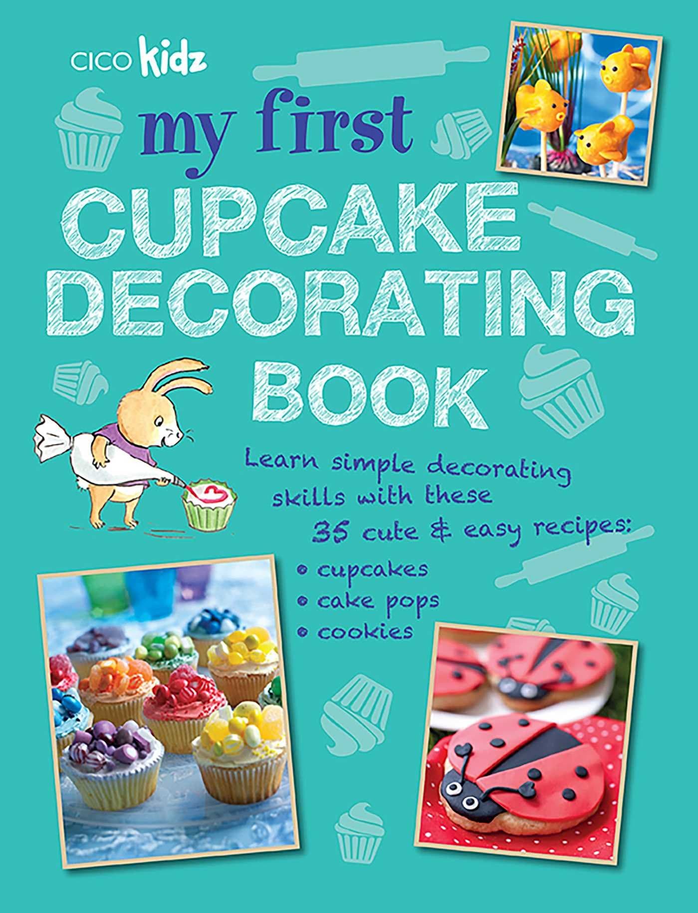 My First Cupcake Decorating Book: Learn simple decorating skills with these 35 cute & easy recipes: cupcakes, cake pops, cookies