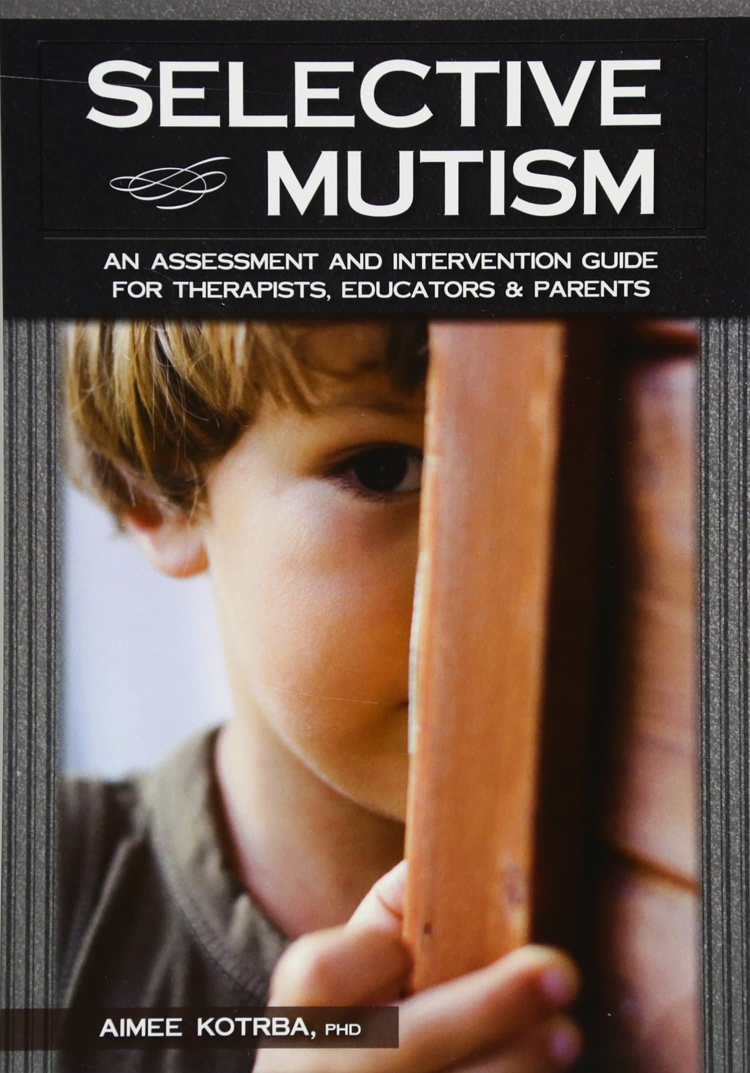 Selective Mutism: An Assessment and Intervention Guide for Therapists, Educators & Parents 1st Edition